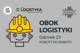 Podcast "Obok logistyki" - Odcinek 23: Roboty do roboty!