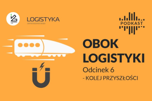 Podcast &quot;Obok logistyki&quot; - Odcinek 6: Kolej przyszłości